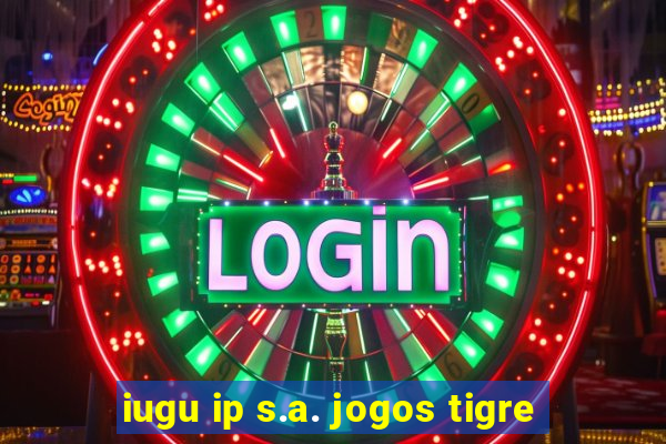 iugu ip s.a. jogos tigre